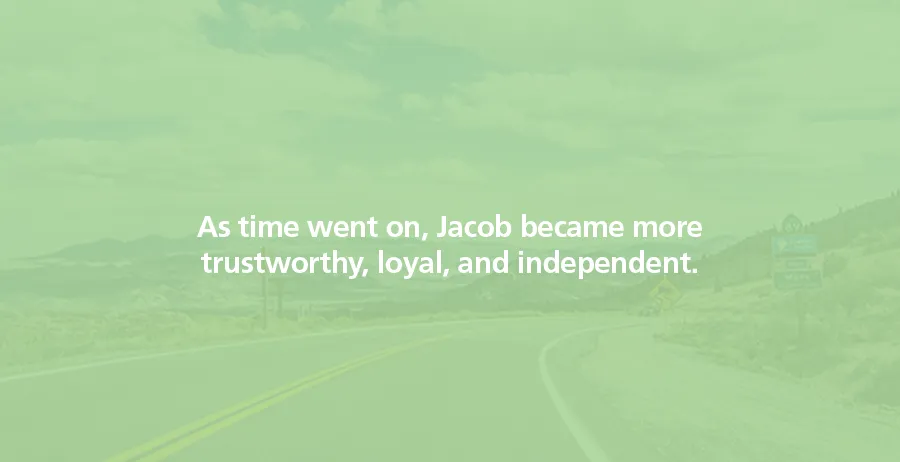 As time went on, Jacob became more trustworthy, loyal, and independent.