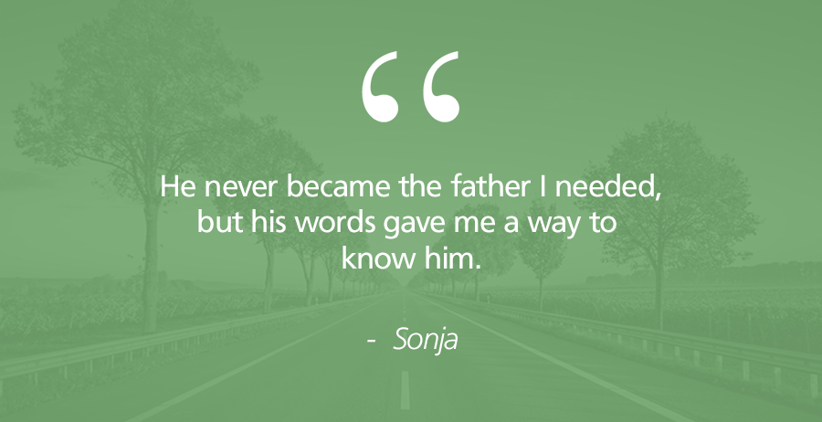 Quote saying "He never became the father I needed, but his words gave me a way to know him."